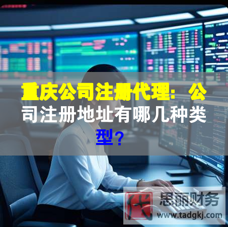 重慶公司注冊(cè)代理：公司注冊(cè)地址有哪幾種類型？