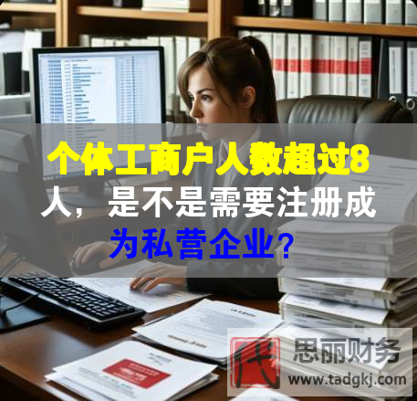 個體工商戶人數(shù)超過8人，是不是需要注冊成為私營企業(yè)？