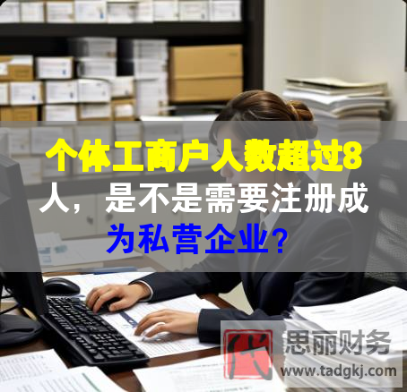 個體工商戶人數(shù)超過8人，是不是需要注冊成為私營企業(yè)？