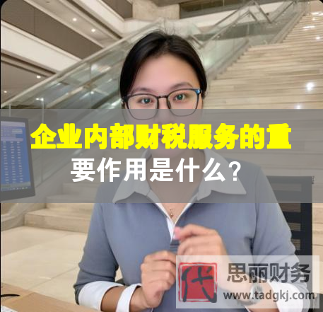 企業(yè)內(nèi)部財(cái)稅服務(wù)的重要作用是什么？