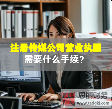 注冊(cè)傳媒公司營業(yè)執(zhí)照需要什么手續(xù)？