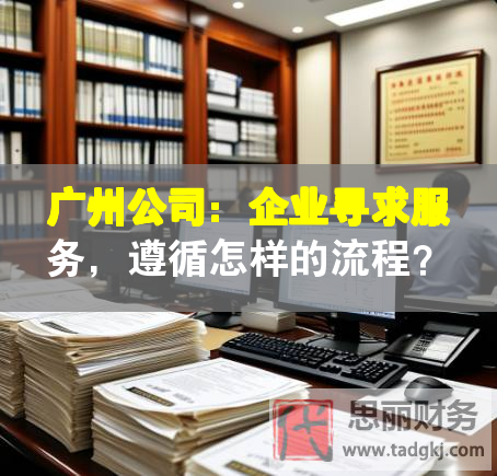 廣州公司：企業(yè)尋求服務(wù)，遵循怎樣的流程？
