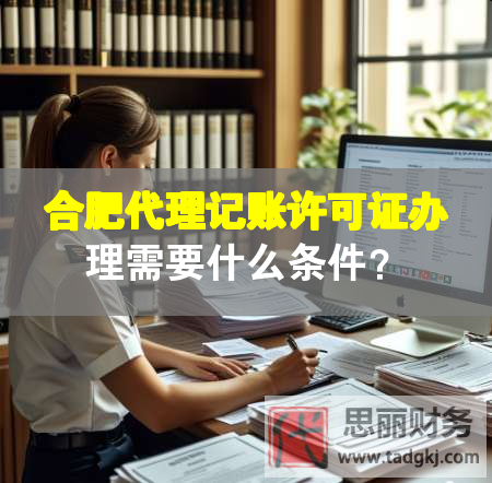 合肥代理記賬許可證辦理需要什么條件？