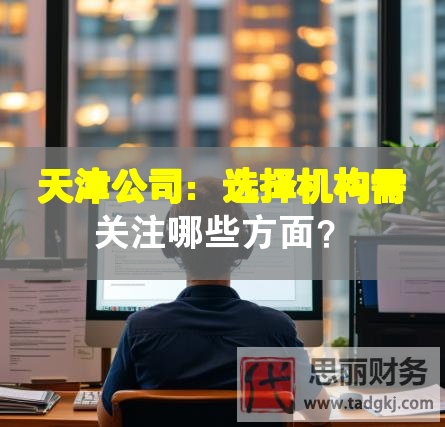 天津公司：選擇機(jī)構(gòu)需關(guān)注哪些方面？