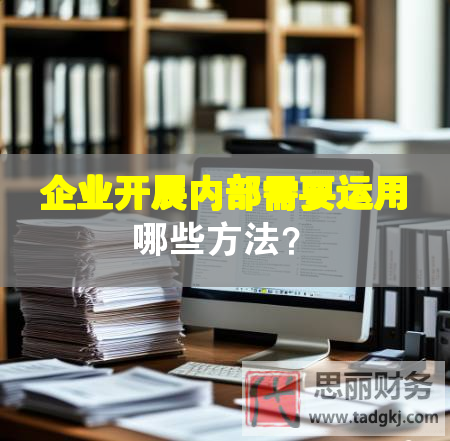 企業(yè)開展內(nèi)部需要運(yùn)用哪些方法？