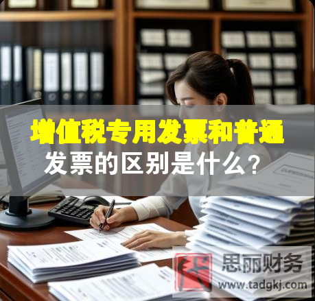 增值稅專用發(fā)票和普通發(fā)票的區(qū)別是什么？