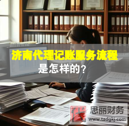 濟(jì)南代理記賬服務(wù)流程是怎樣的？