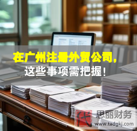 在廣州注冊外貿(mào)公司，這些事項需把握！