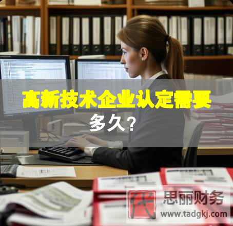 高新技術(shù)企業(yè)認(rèn)定需要多久？
