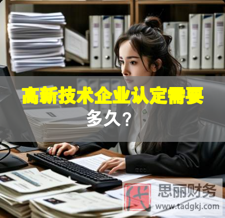 高新技術(shù)企業(yè)認(rèn)定需要多久？
