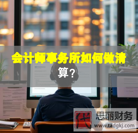 會(huì)計(jì)師事務(wù)所如何做清算？