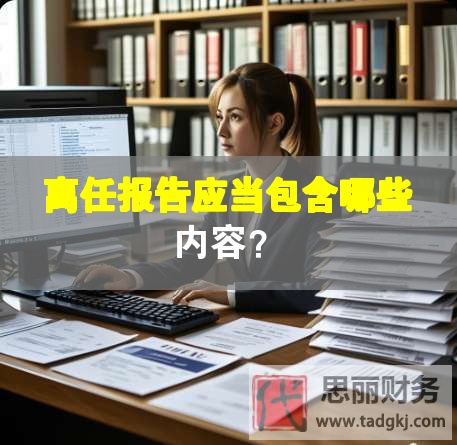離任報(bào)告應(yīng)當(dāng)包含哪些內(nèi)容？