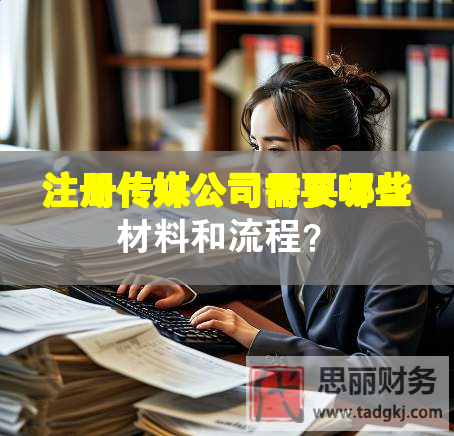 注冊傳媒公司需要哪些材料和流程？